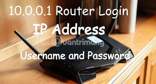 Mật khẩu mặc định và tên người dùng của router sử dụng địa chỉ IP 10.0.0.1